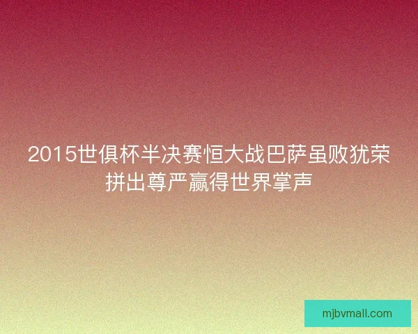 2015世俱杯半决赛恒大战巴萨虽败犹荣拼出尊严赢得世界掌声